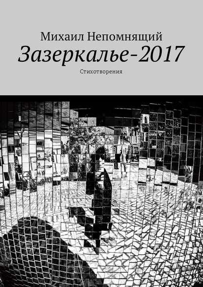 Зазеркалье-2017. Стихотворения - Михаил Непомнящий