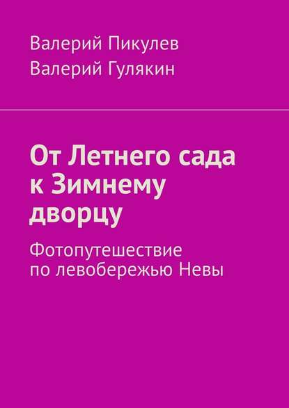 От Летнего сада к Зимнему дворцу. Фотопутешествие по левобережью Невы - Валерий Пикулев