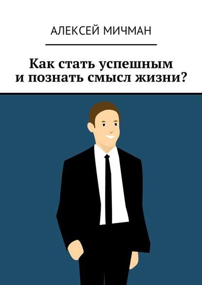 Как стать успешным и познать смысл жизни? — Алексей Мичман