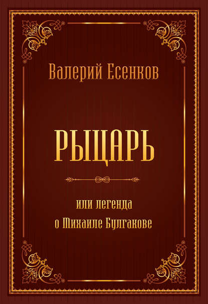 Рыцарь, или Легенда о Михаиле Булгакове - Валерий Есенков