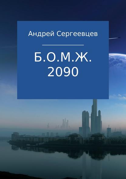 Б.О.М.Ж. 2090 — Андрей Борисович Сергеевцев