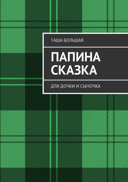 Папина сказка. Для дочки и сыночка - Таша Большая