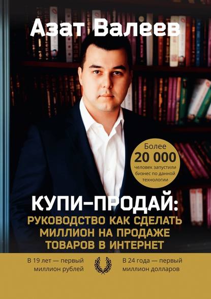 Купи-Продай: Руководство как сделать миллион на продаже товаров в Интернет - Азат Валеев