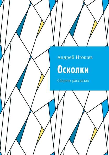 Осколки. Сборник рассказов - Андрей Игошев