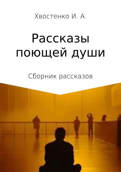 Рассказы поющей души. Сборник рассказов - Иван Александрович Хвостенко