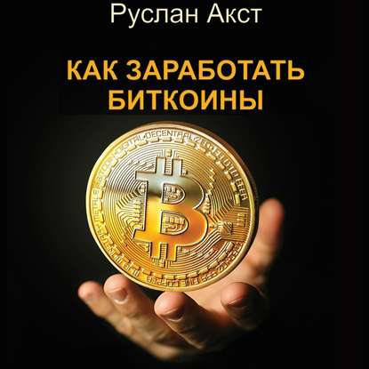 Как заработать биткоины - Руслан Акст