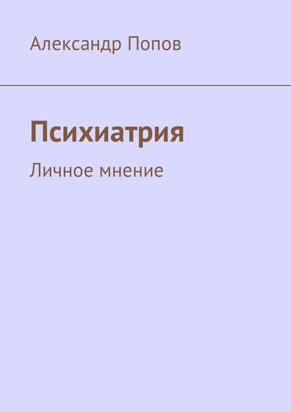 Психиатрия. Личное мнение - Александр Сергеевич Попов