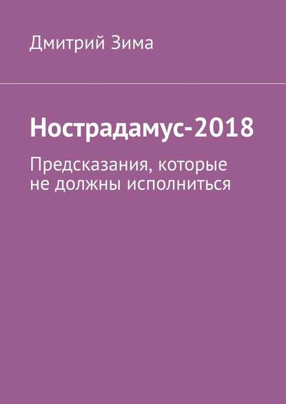 Нострадамус-2018. Предсказания, которые не должны исполниться — Дмитрий Зима