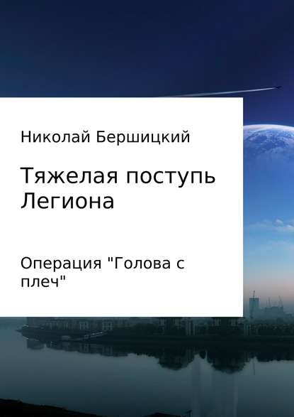 Тяжелая поступь Легиона: Операция «Голова с плеч» — Николай Олегович Бершицкий