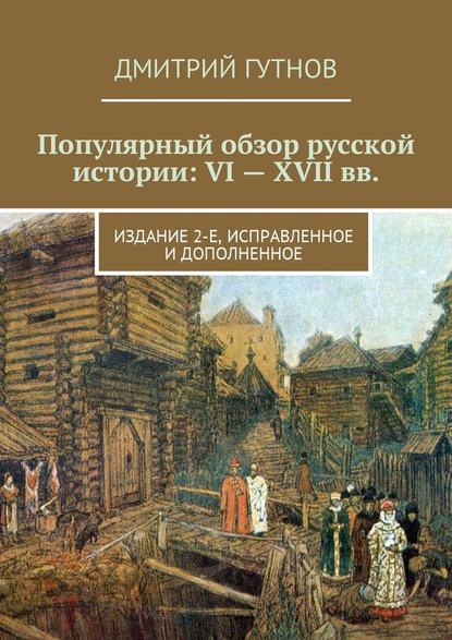 Популярный обзор русской истории: VI—XVII вв. Издание 2-е, исправленное и дополненное — Дмитрий Гутнов