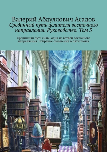 Срединный путь целителя восточного направления. Руководство. Том 3. Срединный путь силы: одна из ветвей восточного направления. Собрание сочинений в пяти томах - Валерий Абдуллович Асадов