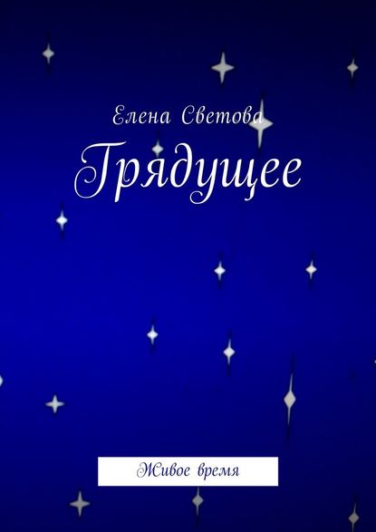 Грядущее. Живое время — Елена Светова