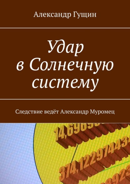 Удар в Солнечную систему. Следствие ведёт Александр Муромец - Александр Гущин