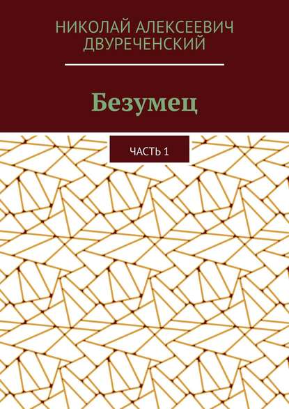 Безумец. Часть 1 - Николай Алексеевич Двуреченский