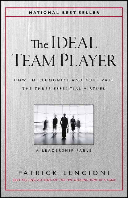 The Ideal Team Player. How to Recognize and Cultivate The Three Essential Virtues - Патрик Ленсиони