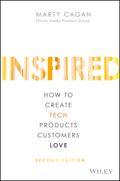 INSPIRED. How to Create Tech Products Customers Love - Марти Каган