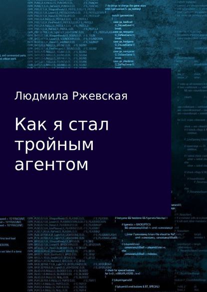 Как я стал тройным агентом - Людмила Петровна Ржевская