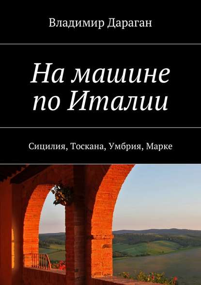 На машине по Италии. Сицилия, Тоскана, Умбрия, Марке - Владимир Дараган