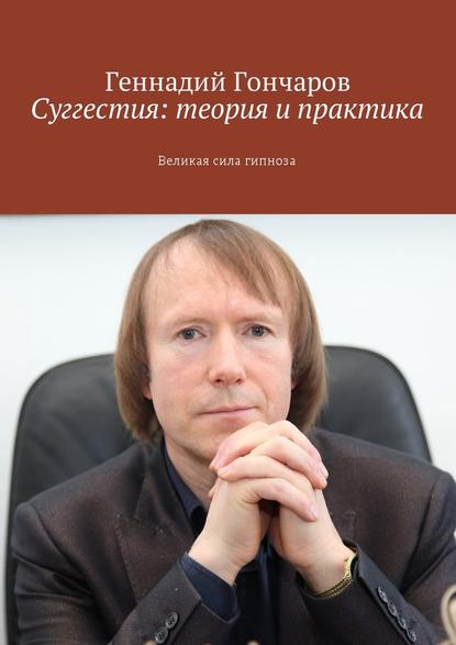 Суггестия: теория и практика. Великая сила гипноза — Геннадий Гончаров