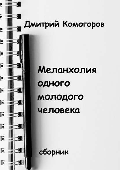 Меланхолия одного молодого человека. Сборник - Дмитрий Комогоров