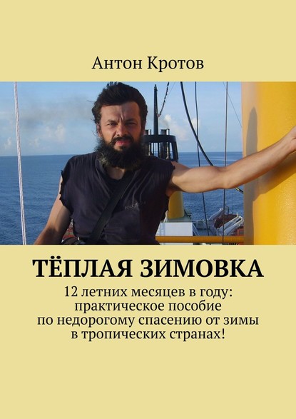 Тёплая зимовка. 12 летних месяцев в году: практическое пособие по недорогому спасению от зимы в тропических странах! - Антон Кротов