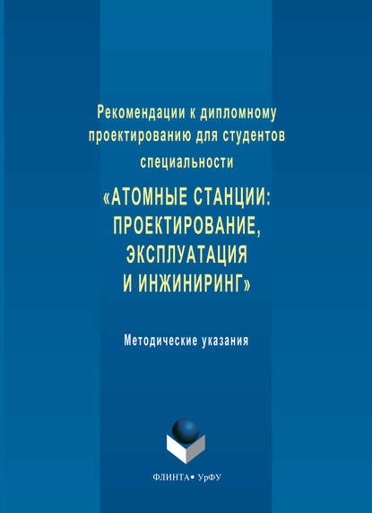 Рекомендации к дипломному проектированию для студентов специальности «Атомные станции: проектирование, эксплуатация и инжиниринг». Методические указания - Группа авторов