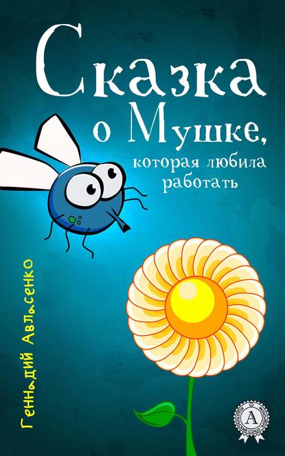 Сказка о Мушке, которая любила работать - Геннадий Авласенко