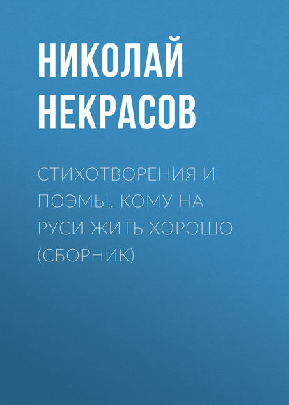 Стихотворения и поэмы. Кому на Руси жить хорошо (сборник) — Николай Некрасов