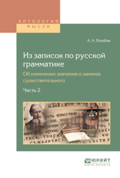 Из записок по русской грамматике. Об изменении значения и заменах существительного в 2 ч. Часть 2 — Александр Афанасьевич Потебня