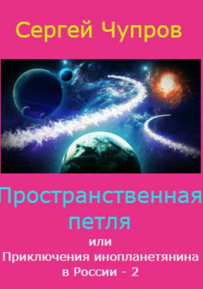 Пространственная петля, или Приключения инопланетянина в России 2 - Сергей Юрьевич Чупров