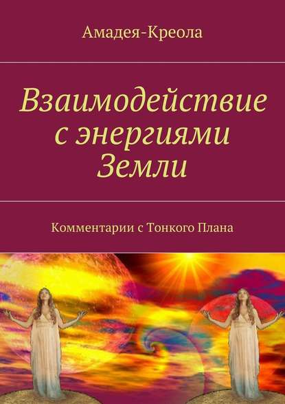 Взаимодействие с энергиями Земли. Комментарии с Тонкого Плана - Амадея-Креола