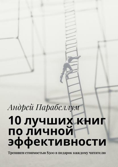 10 лучших книг по личной эффективности. Тренинги стоимостью $500 в подарок каждому читателю - Андрей Парабеллум