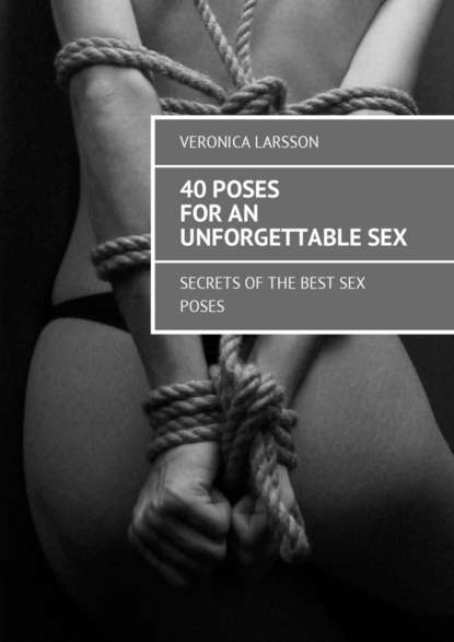 40 poses for an unforgettable sex. Secrets of the best sex poses - Вероника Ларссон