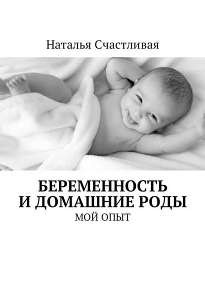 Беременность и домашние роды. Мой опыт - Наталья Счастливая