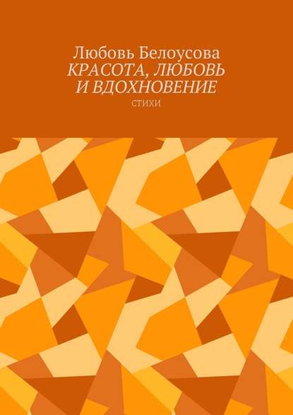 Красота, любовь и вдохновение. Стихи - Любовь Белоусова