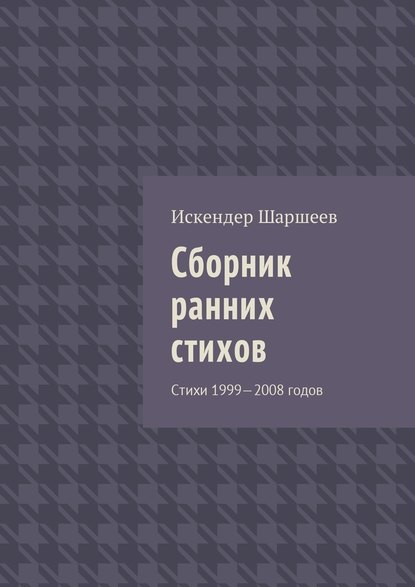 Сборник ранних стихов. Стихи 1999—2008 годов - Искендер Шеримбекович Шаршеев