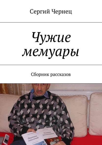 Чужие мемуары. Сборник рассказов - Сергий Чернец