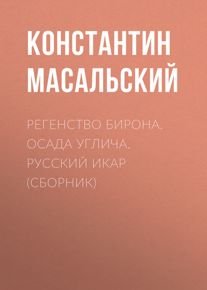 Регенство Бирона. Осада Углича. Русский Икар (сборник) - Константин Масальский