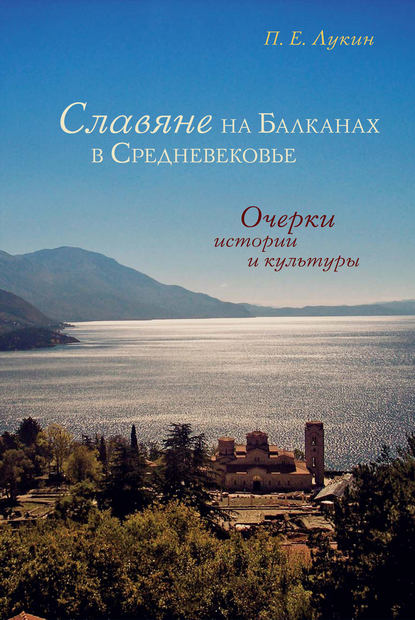 Славяне на Балканах в Средневековье. Очерки истории и культуры - П. Е. Лукин