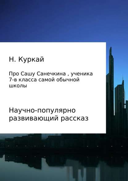 История про Сашу Санечкина, ученика 7 в класса самой обычной школы - Наталья Владимировна Куркай