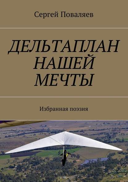 Дельтаплан нашей мечты. Избранная поэзия - Сергей Поваляев