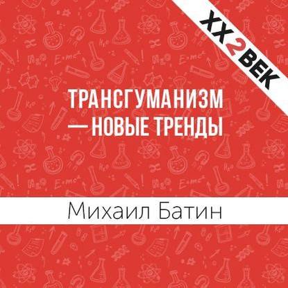 Трансгуманизм – новые тренды - Михаил Батин