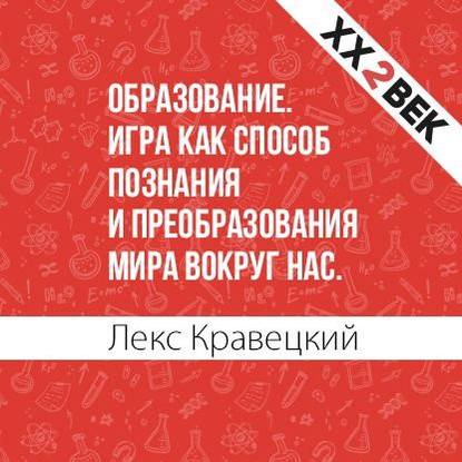 Образование. Игра как способ познания и преобразования мира вокруг нас - Лекс Кравецкий