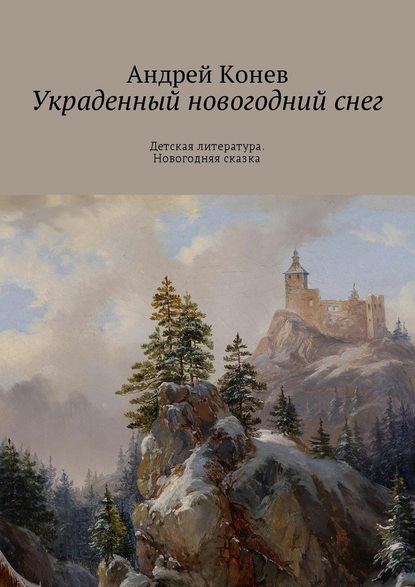 Украденный новогодний снег. Детская литература. Новогодняя сказка - Андрей Юрьевич Конев