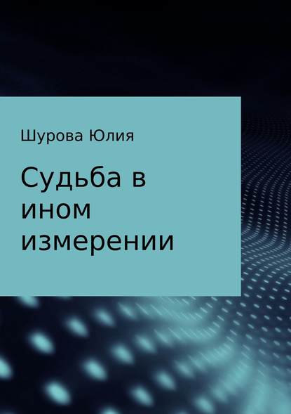 Судьба в ином измерении - Юлия Михайловна Шурова