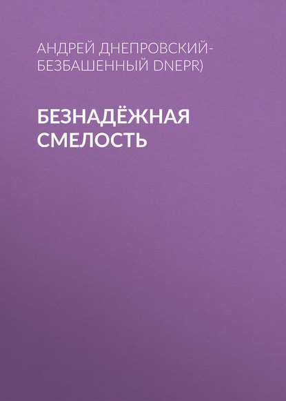 Безнадёжная смелость - Андрей Днепровский-Безбашенный (A.DNEPR)