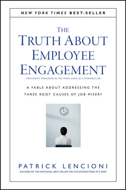 The Truth About Employee Engagement. A Fable About Addressing the Three Root Causes of Job Misery - Патрик Ленсиони