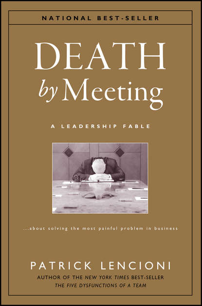 Death by Meeting. A Leadership Fable...About Solving the Most Painful Problem in Business - Патрик Ленсиони