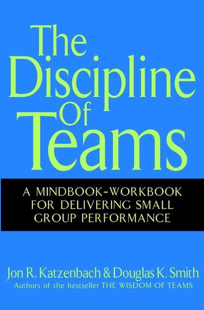 The Discipline of Teams. A Mindbook-Workbook for Delivering Small Group Performance - Джон Катценбах