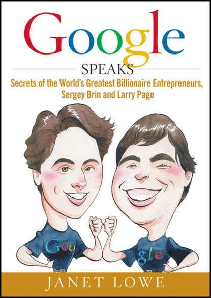 Google Speaks. Secrets of the World's Greatest Billionaire Entrepreneurs, Sergey Brin and Larry Page - Джанет Лоу